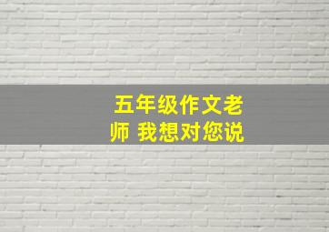 五年级作文老师 我想对您说